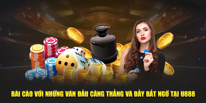 Bài cào với những ván đấu căng thẳng và đầy bất ngờ tại U888