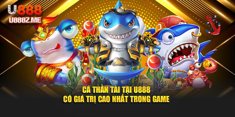 Cá thần tài tại U888 có giá trị cao nhất trong game