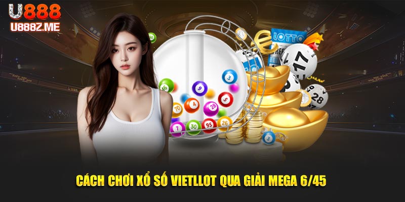 Cách chơi xổ số Vietlott qua giải Mega 6/45