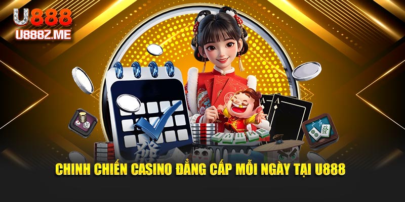 Chinh chiến casino đẳng cấp mỗi ngày tại U888