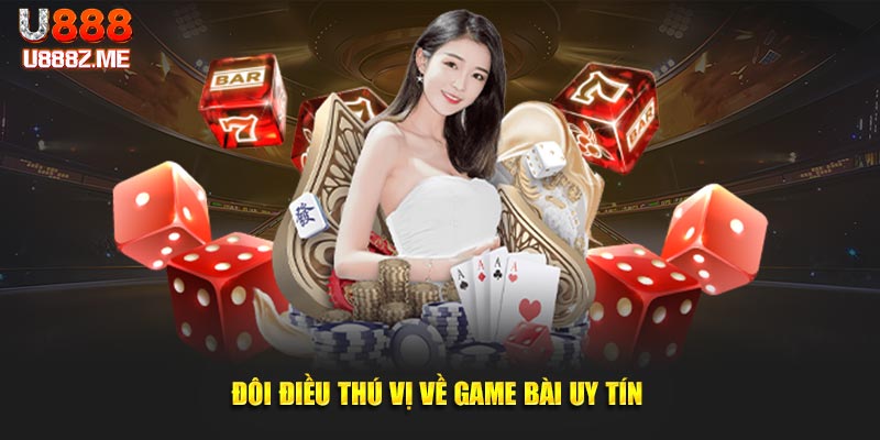 Đôi điều thú vị về game bài uy tín