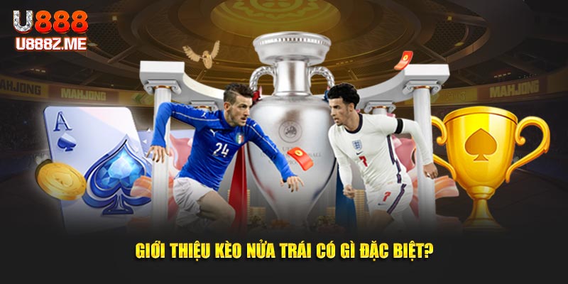 Giới thiệu kèo nửa trái U888 có gì đặc biệt?