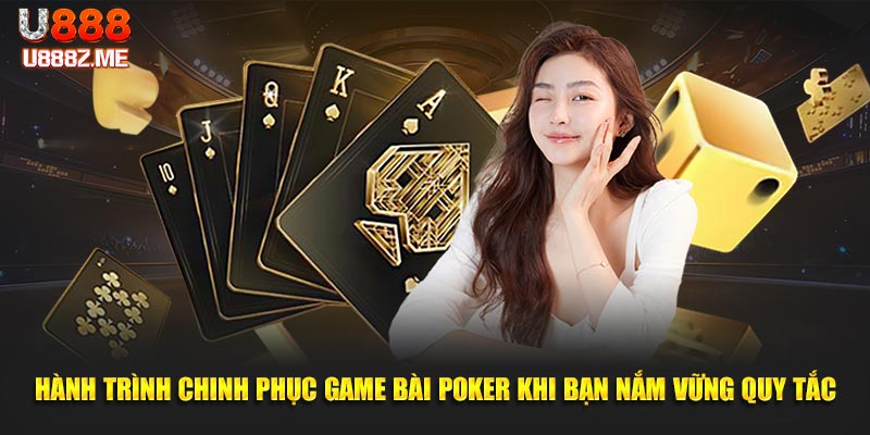 Hành trình chinh phục game bài Poker khi bạn nắm vững quy tắc