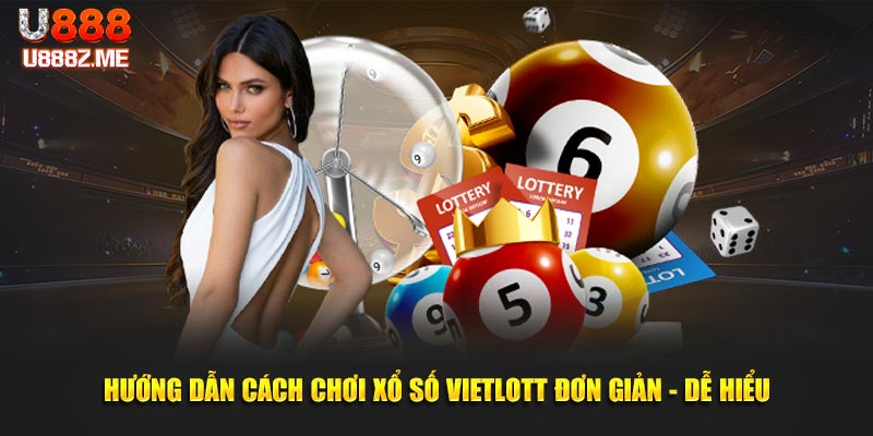 Hướng Dẫn Cách Chơi Xổ Số Vietlott U888 Đơn Giản - Dễ Hiểu