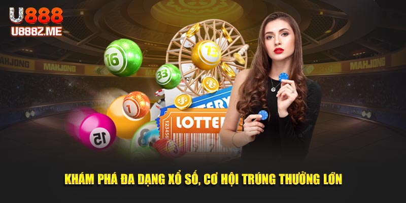 Khám phá đa dạng xổ số, cơ hội trúng thưởng lớn