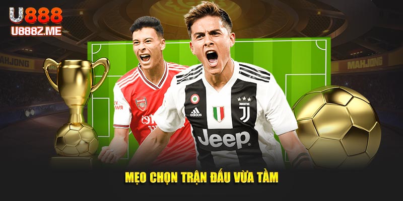 Mẹo chọn trận đấu vừa tầm