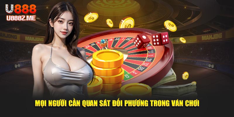 Mọi người cần quan sát đối phương trong ván chơi