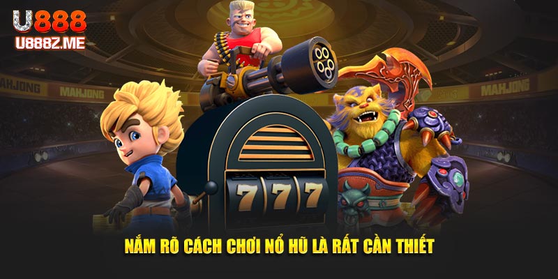 Nắm rõ cách chơi nổ hũ là rất cần thiết