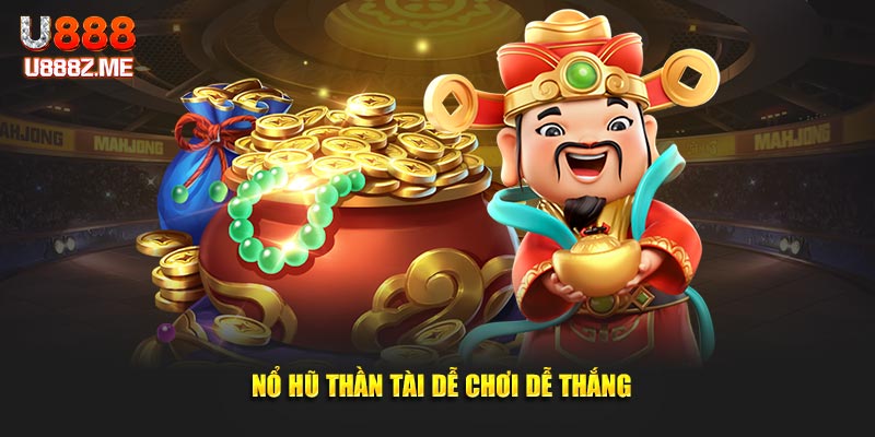 Nổ hũ thần tài dễ chơi dễ thắng