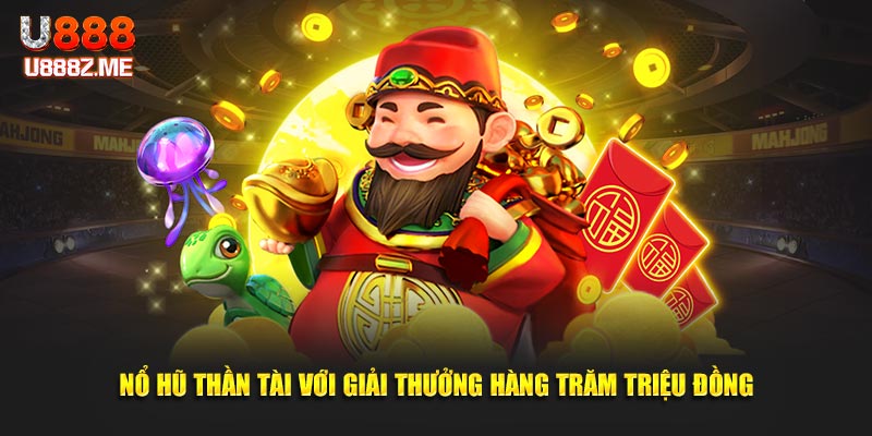 Nổ hũ thần tài với giải thưởng hàng trăm triệu đồng