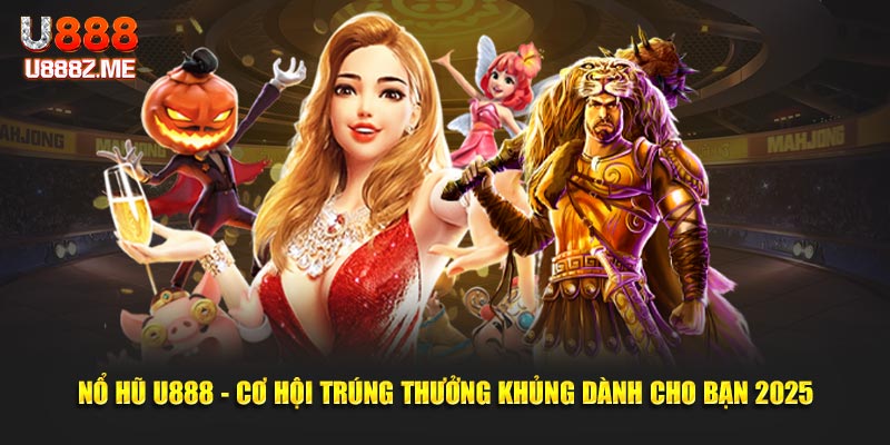 Nổ Hũ U888 - Cơ Hội Trúng Thưởng Khủng Dành Cho Bạn 2025