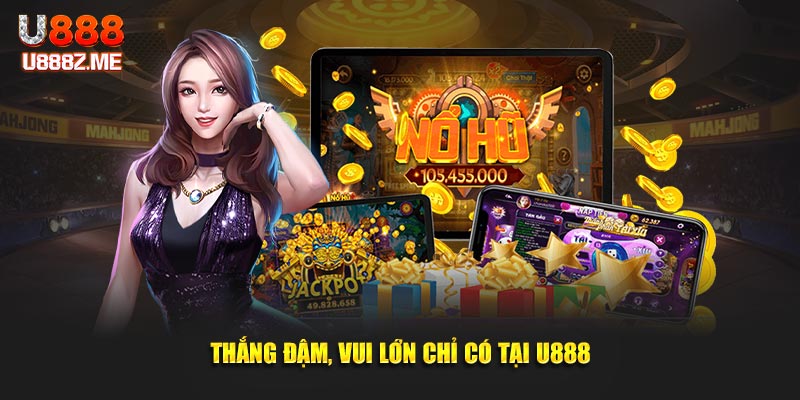 Thắng đậm, vui lớn chỉ có tại U888