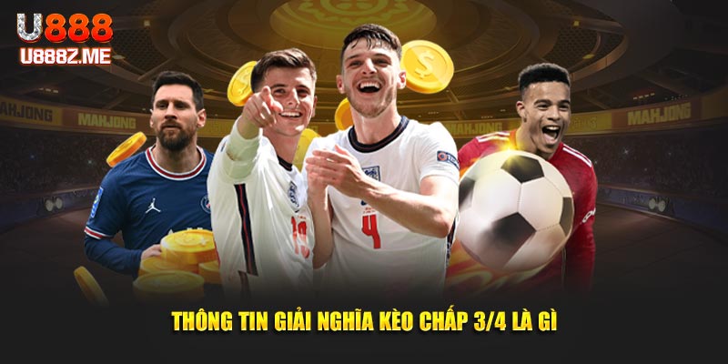 Thông tin giải nghĩa kèo chấp 3/4 là gì