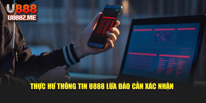 Thực hư thông tin U888 lừa đảo cần xác nhận