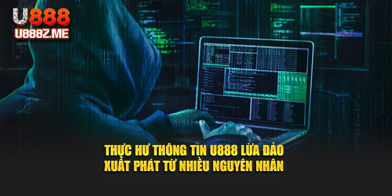 Thực hư thông tin U888 lừa đảo xuất phát từ nhiều nguyên nhân
