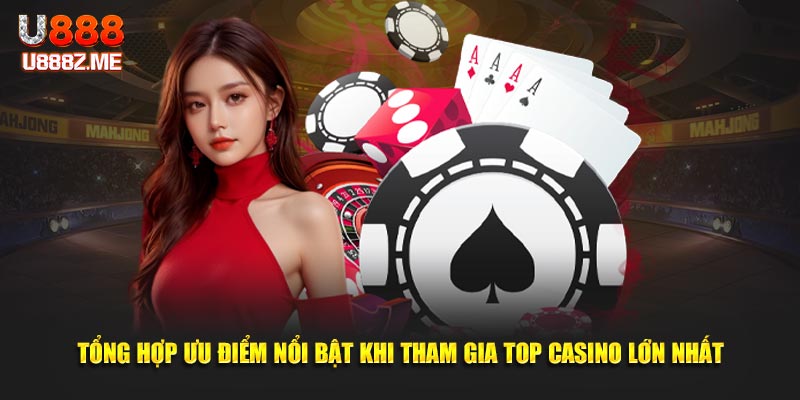 Tổng hợp ưu điểm nổi bật khi tham gia top casino lớn nhất