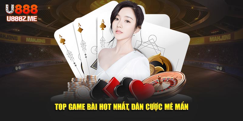 Top game bài hot nhất, dân cược mê mẩn