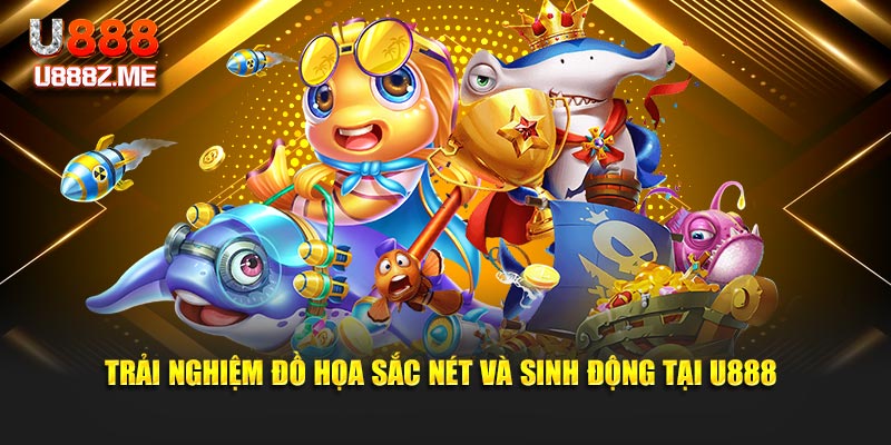Trải nghiệm đồ họa sắc nét và sinh động tại U888