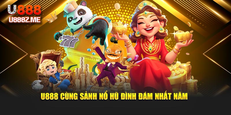 U888 cùng sảnh nổ hũ đình đám nhất năm