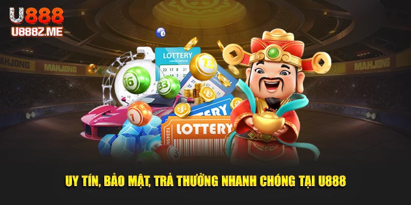 Uy tín, bảo mật, trả thưởng nhanh chóng tại U888