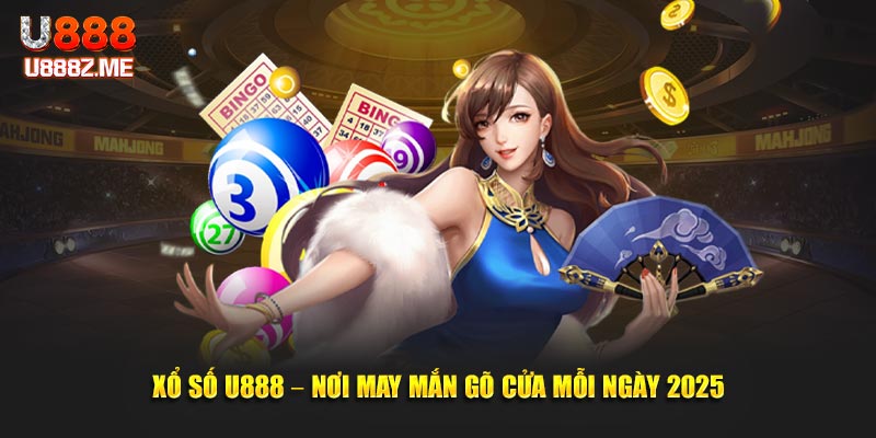 Xổ Số U888 - Thử Vận May Mỗi Ngày, Nhận Thưởng Cực Lớn 2025